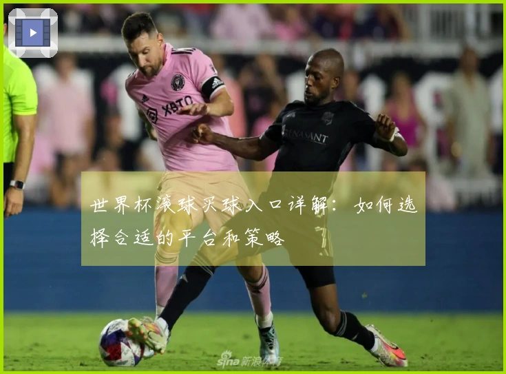 世界杯滚球买球入口详解：如何选择合适的平台和策略
